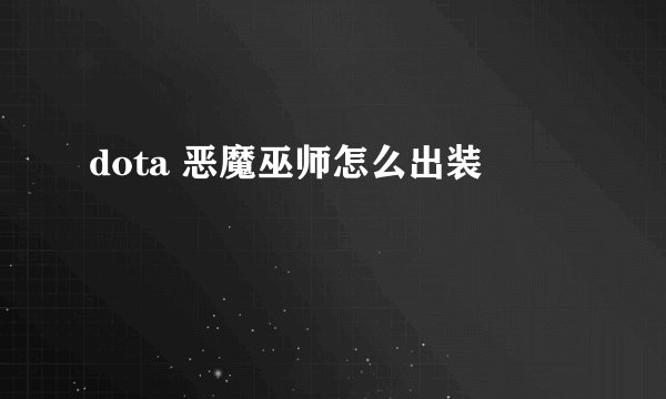dota 恶魔巫师怎么出装