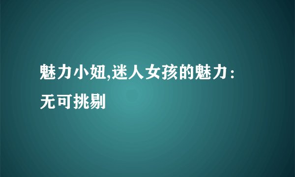 魅力小妞,迷人女孩的魅力：无可挑剔