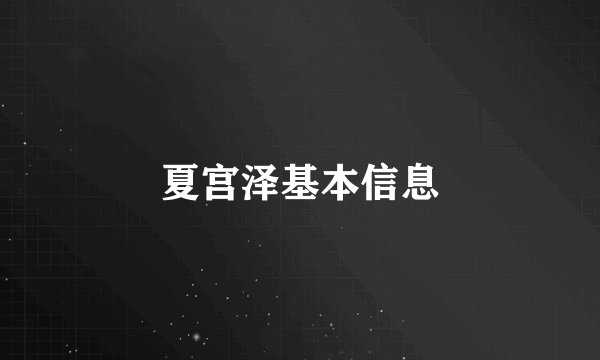 夏宫泽基本信息