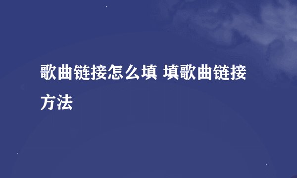 歌曲链接怎么填 填歌曲链接方法