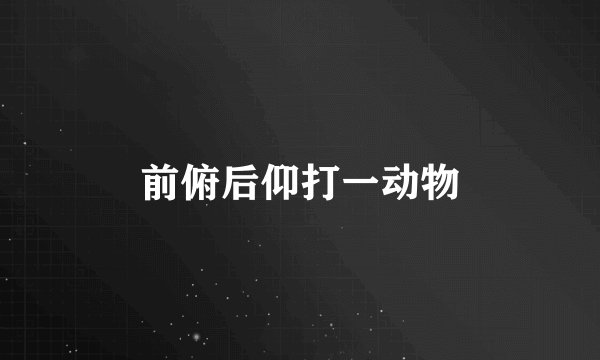 前俯后仰打一动物