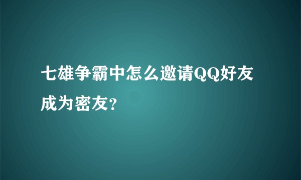 七雄争霸中怎么邀请QQ好友成为密友？