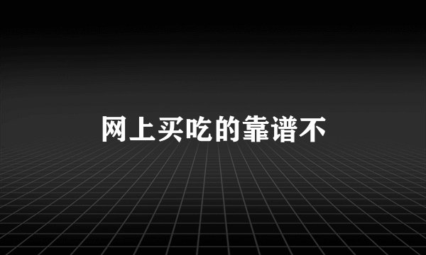 网上买吃的靠谱不