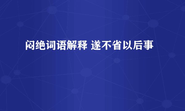 闷绝词语解释 遂不省以后事