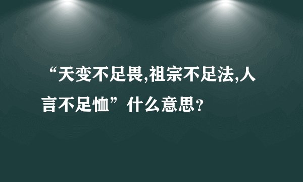 “天变不足畏,祖宗不足法,人言不足恤”什么意思？