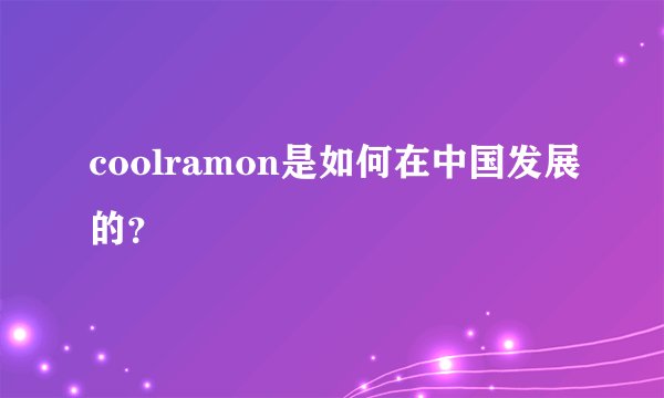 coolramon是如何在中国发展的？