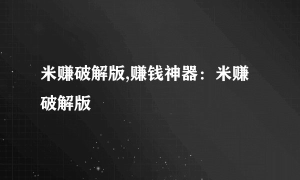 米赚破解版,赚钱神器：米赚破解版