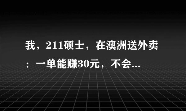 我，211硕士，在澳洲送外卖：一单能赚30元，不会因超时和差评被罚款