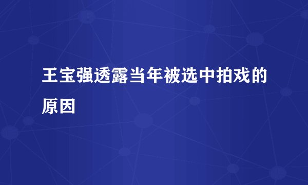 王宝强透露当年被选中拍戏的原因