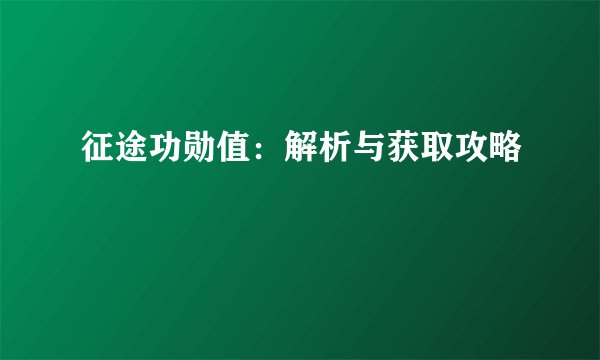 征途功勋值：解析与获取攻略