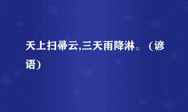 天上扫帚云,三天雨降淋。 (谚语)
