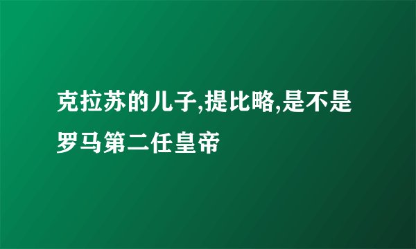 克拉苏的儿子,提比略,是不是罗马第二任皇帝