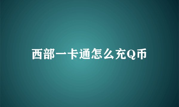 西部一卡通怎么充Q币