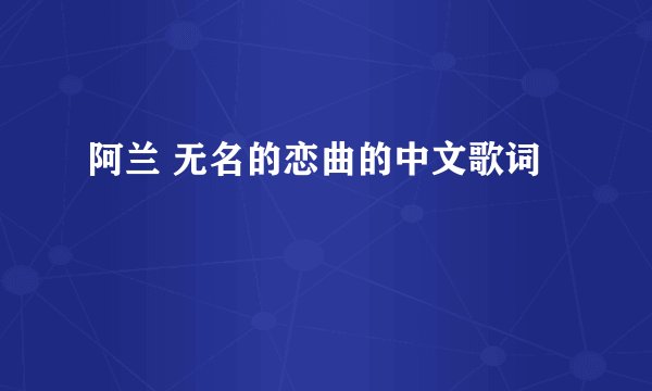 阿兰 无名的恋曲的中文歌词