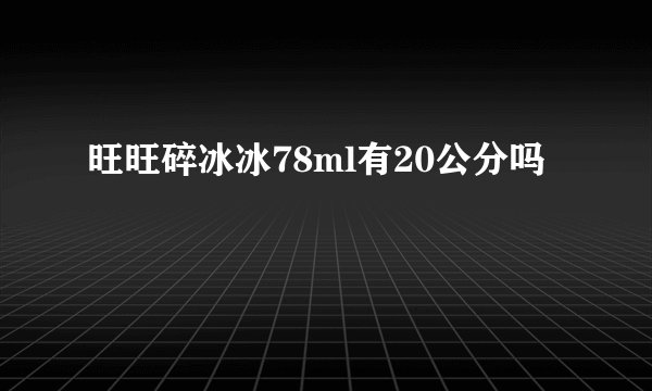旺旺碎冰冰78ml有20公分吗