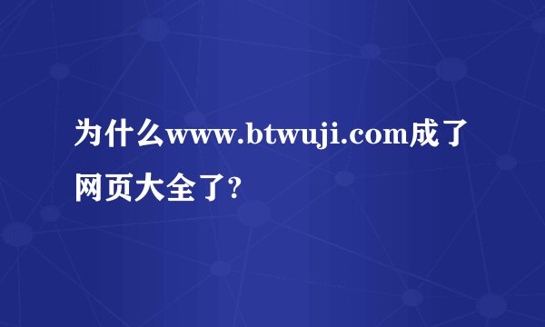 为什么www.btwuji.com成了网页大全了?