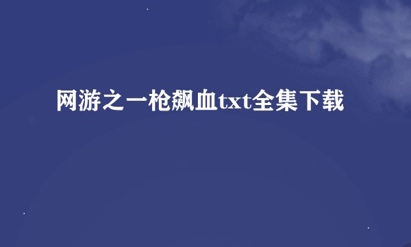 网游之一枪飙血txt全集下载