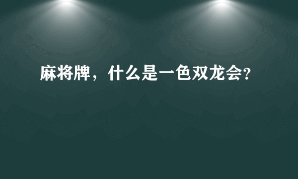 麻将牌，什么是一色双龙会？