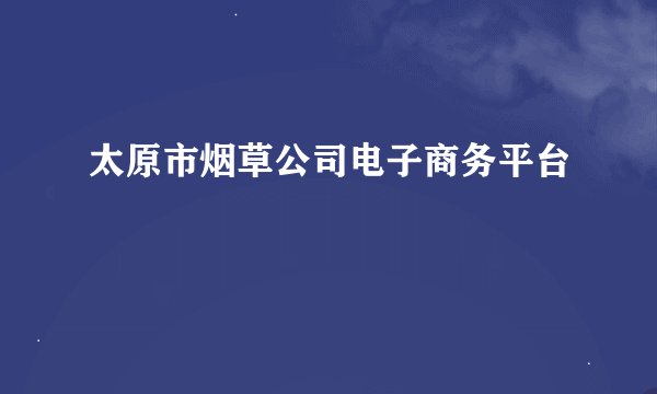 太原市烟草公司电子商务平台