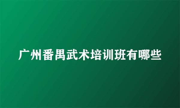 广州番禺武术培训班有哪些