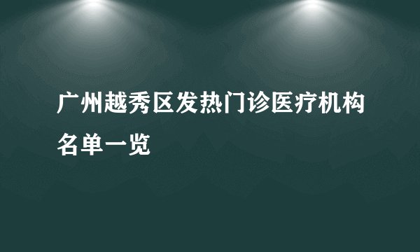 广州越秀区发热门诊医疗机构名单一览
