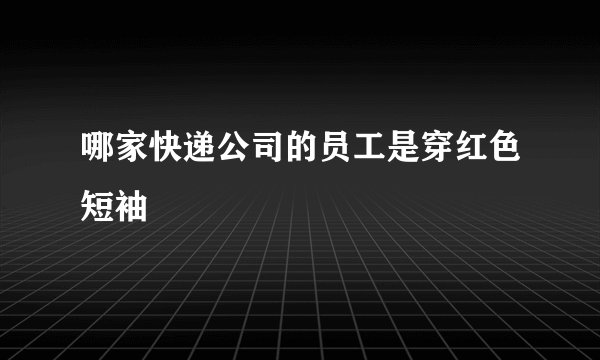 哪家快递公司的员工是穿红色短袖