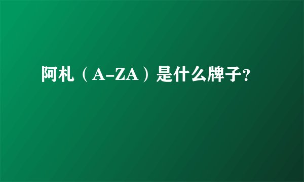 阿札（A-ZA）是什么牌子？