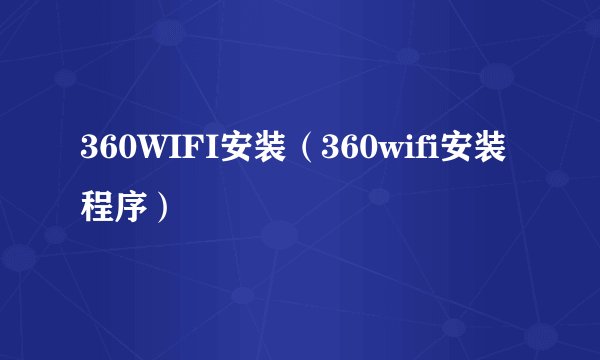 360WIFI安装（360wifi安装程序）
