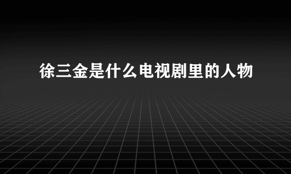 徐三金是什么电视剧里的人物
