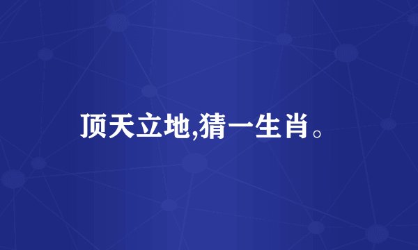 顶天立地,猜一生肖。