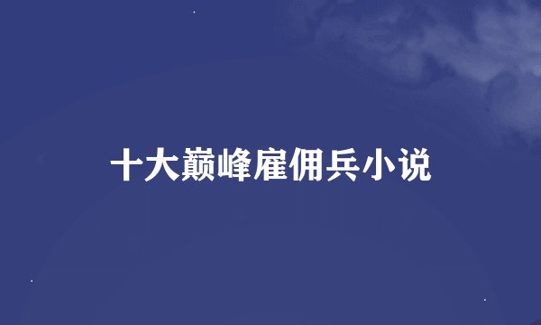 十大巅峰雇佣兵小说