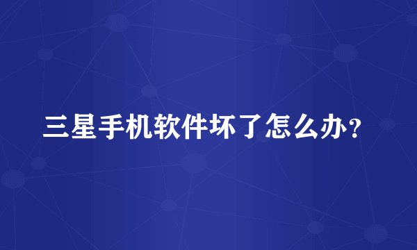三星手机软件坏了怎么办？