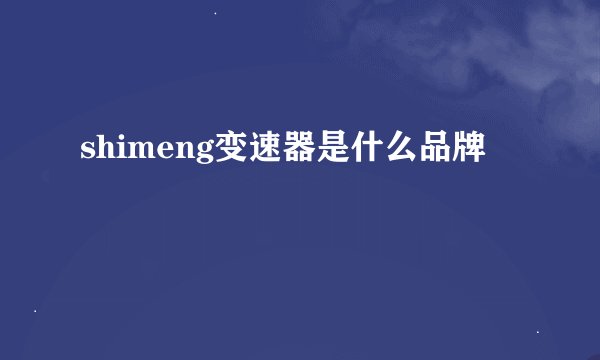 shimeng变速器是什么品牌