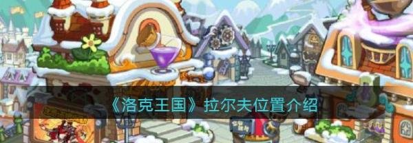 洛克王国拉尔夫在哪里，初级商人试炼任务详情如何