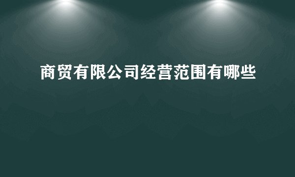 商贸有限公司经营范围有哪些