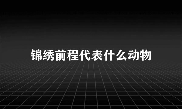 锦绣前程代表什么动物