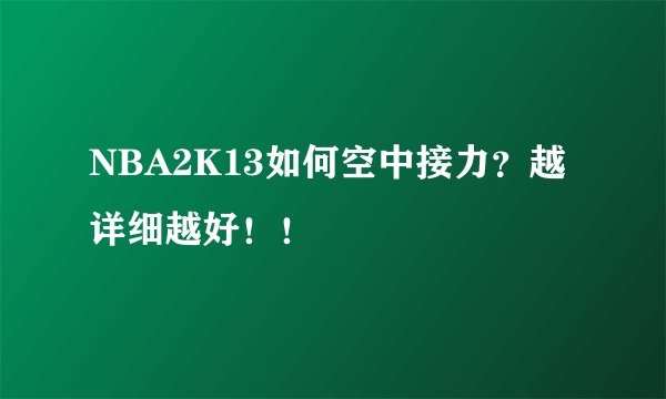 NBA2K13如何空中接力？越详细越好！！