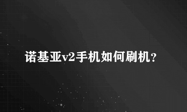 诺基亚v2手机如何刷机？