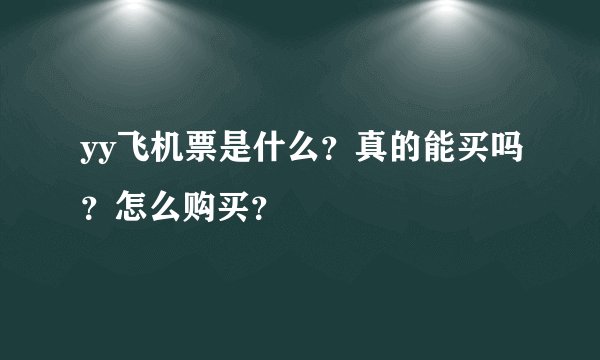 yy飞机票是什么？真的能买吗？怎么购买？