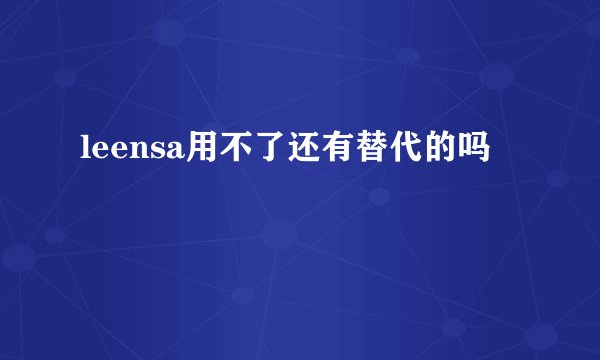 leensa用不了还有替代的吗