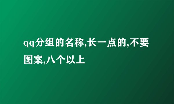 qq分组的名称,长一点的,不要图案,八个以上