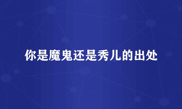 你是魔鬼还是秀儿的出处