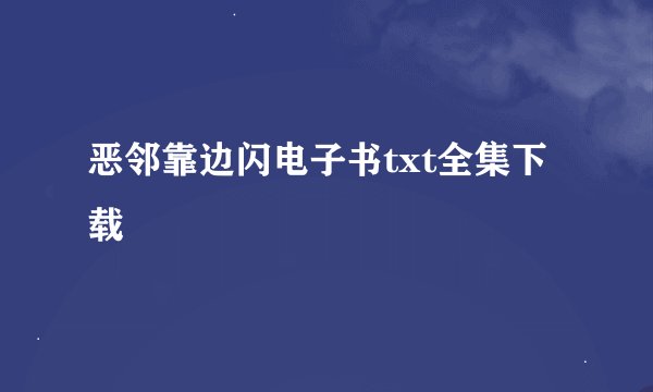 恶邻靠边闪电子书txt全集下载