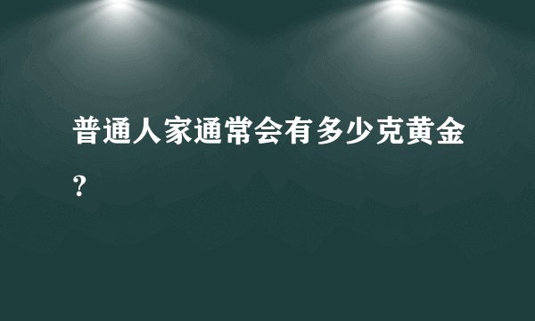 普通人家通常会有多少克黄金?