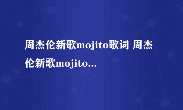 周杰伦新歌mojito歌词 周杰伦新歌mojito歌词是什么