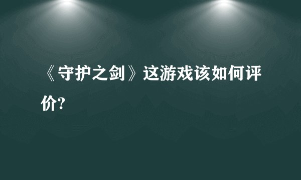 《守护之剑》这游戏该如何评价?