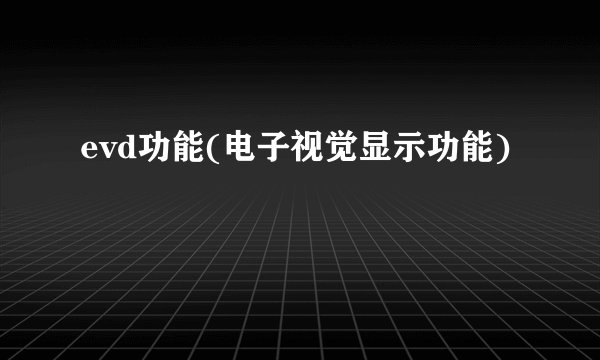 evd功能(电子视觉显示功能)
