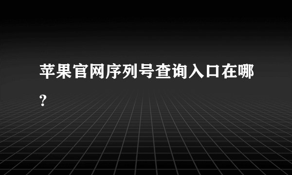 苹果官网序列号查询入口在哪?