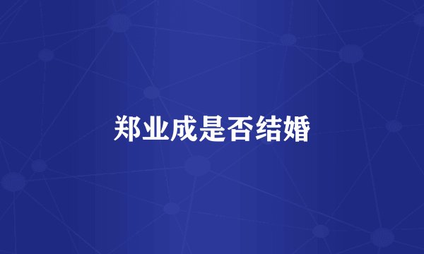 郑业成是否结婚