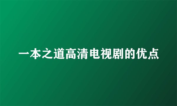 一本之道高清电视剧的优点